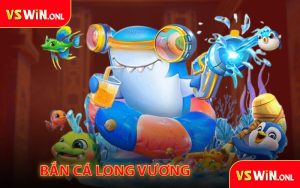 Bắn Cá Long Vương
